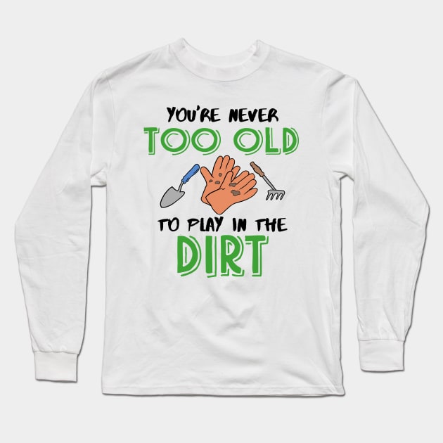 You're never too old to play in the Dirt Gardening Long Sleeve T-Shirt by Mesyo